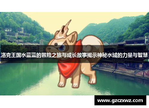 洛克王国水蓝蓝的冒险之旅与成长故事揭示神秘水域的力量与智慧